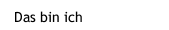 Das bin ich